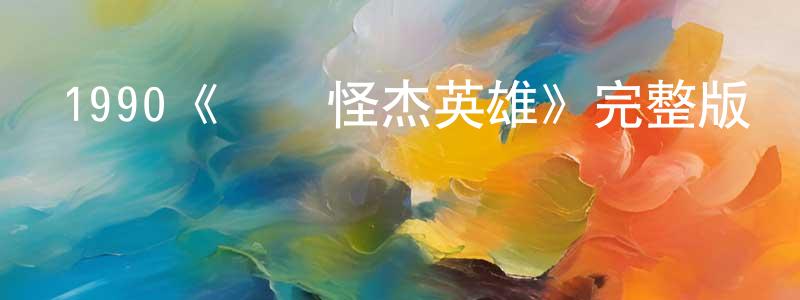 常鵬程的個人影視圈,1990《兩個怪杰英雄》完整版電影/在線觀看/百度云-美劇天堂